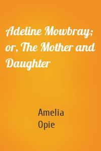 Adeline Mowbray; or, The Mother and Daughter
