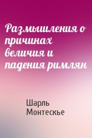 Обложка книги «Размышления о причинах величия и падения римлян» — Шарль Монтескье