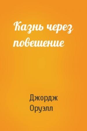 Обложка книги «Казнь через повешение» — Джордж Оруэлл