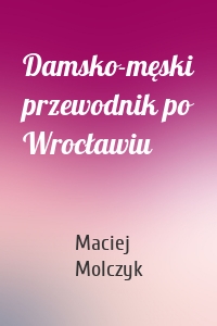 Damsko-męski przewodnik po Wrocławiu