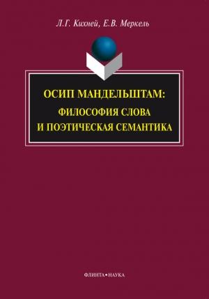Обложка книги «Осип Мандельштам. Философия слова и поэтическая семантика» — Любовь Кихней, Елена Меркель