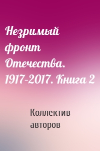 Незримый фронт Отечества. 1917–2017. Книга 2