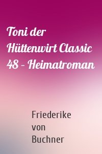 Toni der Hüttenwirt Classic 48 – Heimatroman