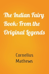The Indian Fairy Book: From the Original Legends