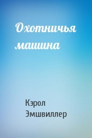 Обложка книги «Охотничья машина» — Кэрол Эмшвиллер