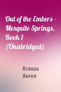 Out of the Embers - Mesquite Springs, Book 1 (Unabridged)