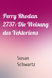 Perry Rhodan 2737: Die Weisung des Vektorions
