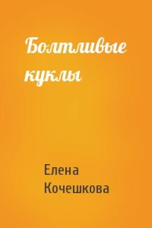 Обложка книги «Болтливые куклы» — Елена Кочешкова