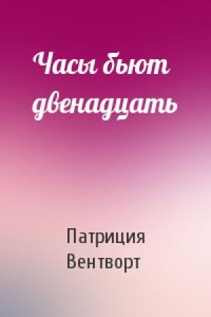 Обложка книги «Часы бьют двенадцать» — Патриция Вентворт