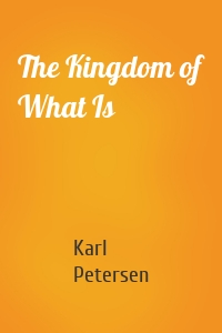 The Kingdom of What Is