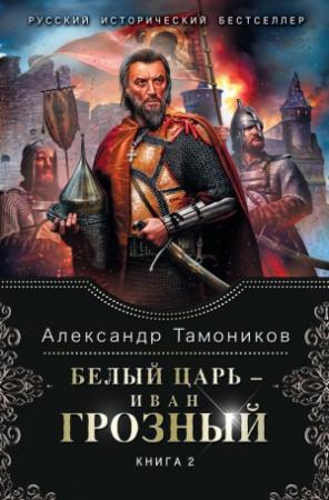 Обложка книги «Белый царь – Иван Грозный. Книга 2» — Александр Тамоников