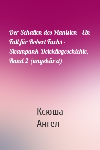 Der Schatten des Pianisten - Ein Fall für Robert Fuchs - Steampunk-Detektivgeschichte, Band 2 (ungekürzt)