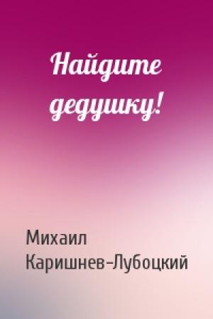 Обложка книги «Найдите дедушку!» — Михаил Каришнев-Лубоцкий