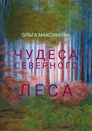Обложка книги «Чудеса северного леса» — Ольга Максимова