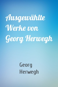 Ausgewählte Werke von Georg Herwegh