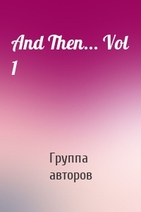 And Then... Vol 1