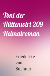 Toni der Hüttenwirt 209 – Heimatroman