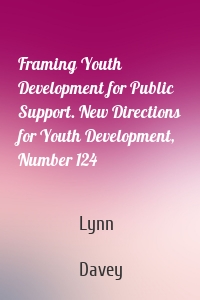 Framing Youth Development for Public Support. New Directions for Youth Development, Number 124