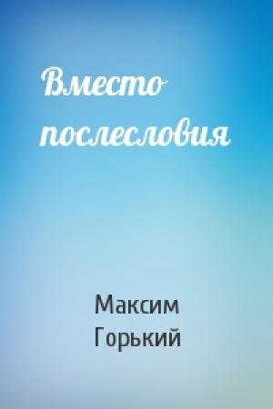 Обложка книги «Вместо послесловия» — Максим Горький