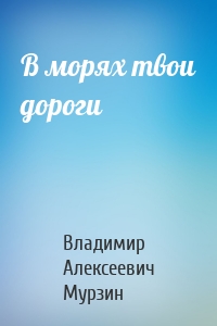 В морях твои дороги