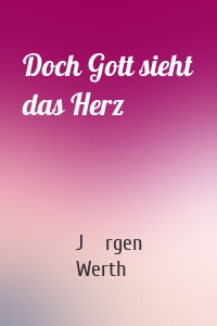 Doch Gott sieht das Herz