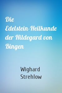 Die Edelstein-Heilkunde der Hildegard von Bingen