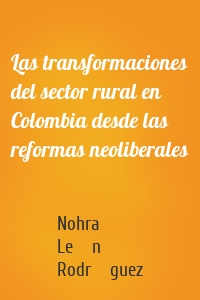 Las transformaciones del sector rural en Colombia desde las reformas neoliberales