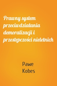 Prawny system przeciwdziałania demoralizacji i przestępczości nieletnich