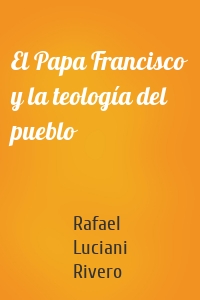 El Papa Francisco y la teología del pueblo