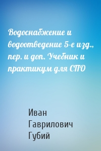 Водоснабжение и водоотведение 5-е изд., пер. и доп. Учебник и практикум для СПО