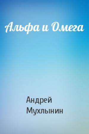 Обложка книги «Альфа и Омега» — Андрей Мухлынин