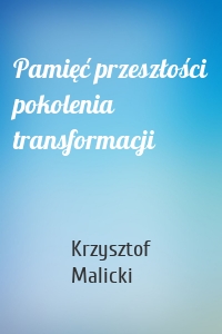 Pamięć przeszłości pokolenia transformacji