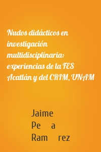 Nudos didácticos en investigación multidisciplinaria: experiencias de la FES Acatlán y del CRIM, UNAM