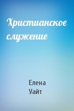 Обложка книги «Христианское служение» — Елена Уайт