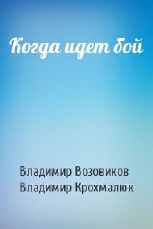 Обложка книги «Когда идет бой» — Владимир Возовиков, Владимир Крохмалюк