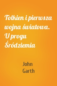 Tolkien i pierwsza wojna światowa. U progu Śródziemia