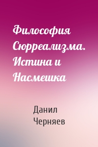 Философия Сюрреализма. Истина и Насмешка