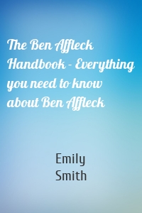 The Ben Affleck Handbook - Everything you need to know about Ben Affleck