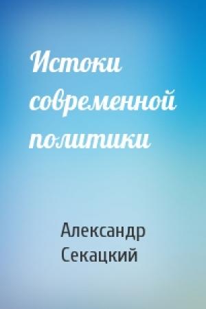 Обложка книги «Истоки современной политики» — Александр Секацкий