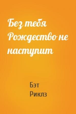 Обложка книги «Без тебя Рождество не наступит» — Бэт Риклз