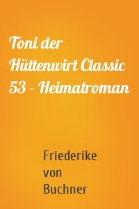 Toni der Hüttenwirt Classic 53 – Heimatroman