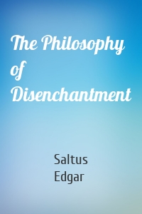 The Philosophy of Disenchantment