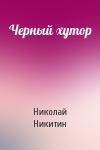 Николай Никитин - Черный хутор