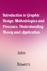 Introduction to Graphic Design Methodologies and Processes. Understanding Theory and Application