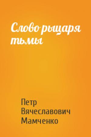 Обложка книги «Слово рыцаря тьмы» — Петр Мамченко