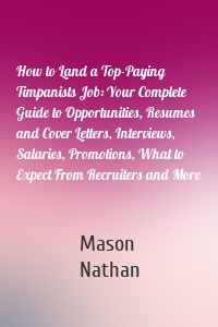 How to Land a Top-Paying Timpanists Job: Your Complete Guide to Opportunities, Resumes and Cover Letters, Interviews, Salaries, Promotions, What to Expect From Recruiters and More