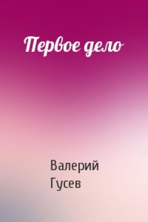 Обложка книги «Первое дело» — Валерий Гусев