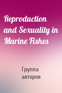 Reproduction and Sexuality in Marine Fishes