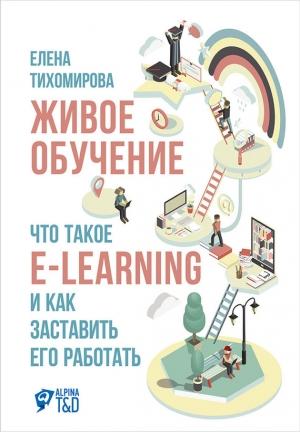 Обложка книги «Живое обучение: Что такое e-learning и как заставить его работать» — Елена Тихомирова