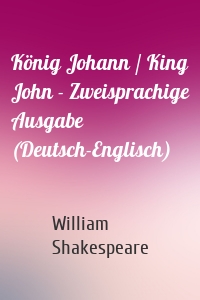 König Johann / King John - Zweisprachige Ausgabe (Deutsch-Englisch)